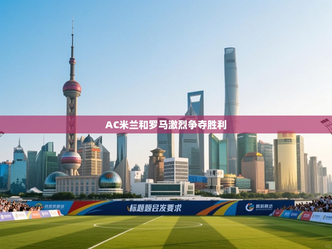AC米兰和罗马激烈争夺胜利 第1张