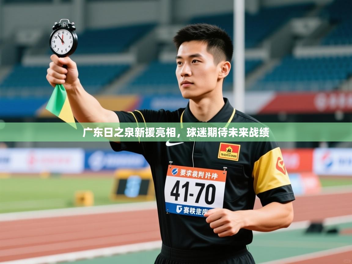 广东日之泉新援亮相，球迷期待未来战绩  第1张