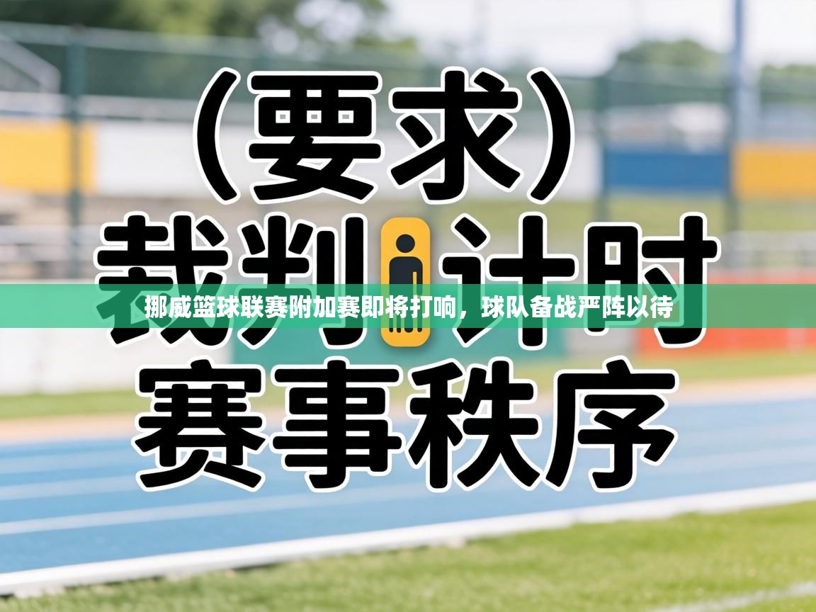 挪威篮球联赛附加赛即将打响,球队备战严阵以待 第1张